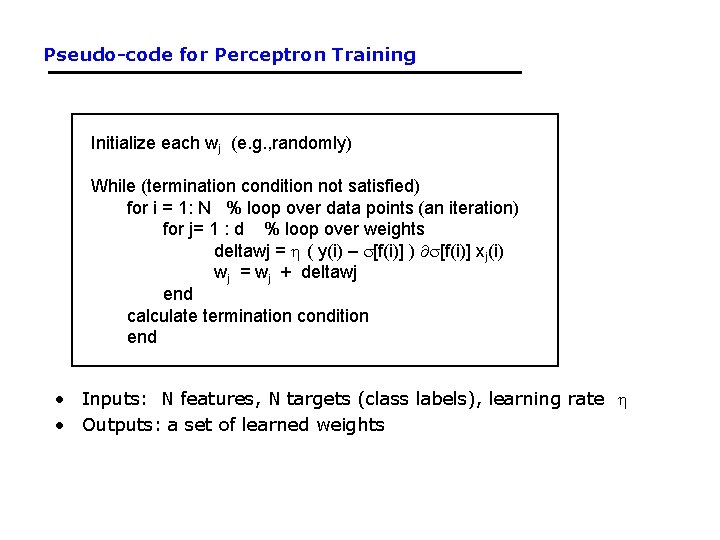 Pseudo-code for Perceptron Training Initialize each wj (e. g. , randomly) While (termination condition