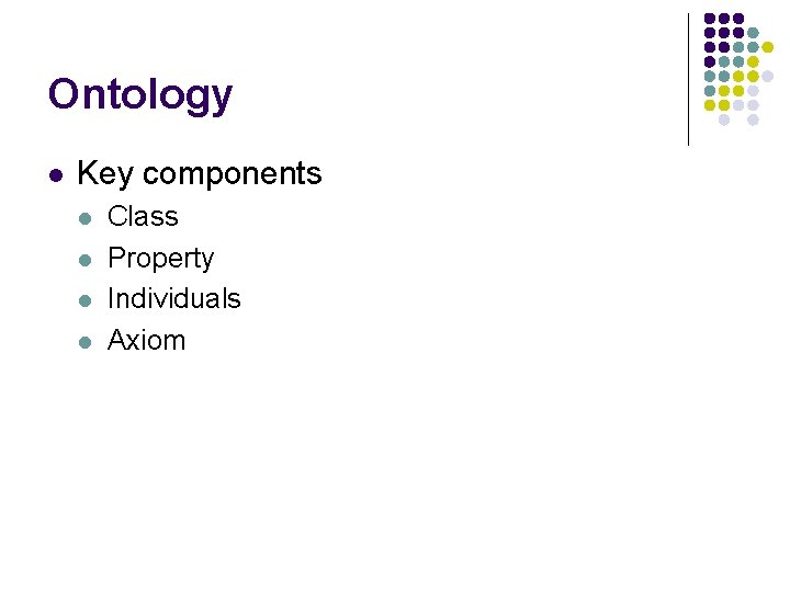 Ontology l Key components l l Class Property Individuals Axiom 