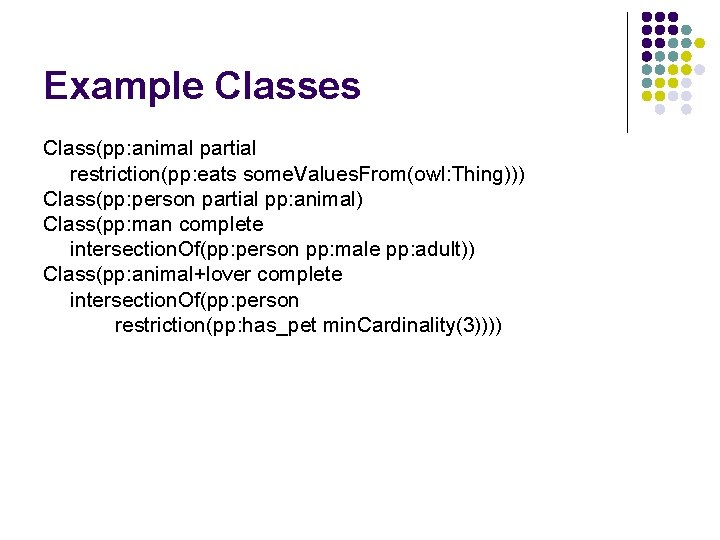 Example Classes Class(pp: animal partial restriction(pp: eats some. Values. From(owl: Thing))) Class(pp: person partial