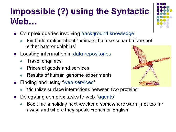 Impossible (? ) using the Syntactic Web… l l Complex queries involving background knowledge