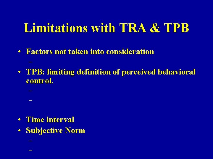 Limitations with TRA & TPB • Factors not taken into consideration – • TPB:
