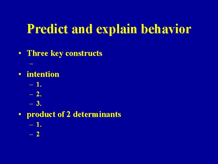 Predict and explain behavior • Three key constructs – • intention – 1. –