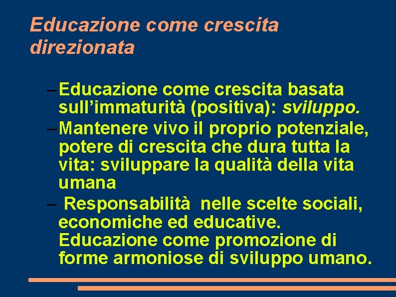 Educazione come crescita direzionata – Educazione come crescita basata sull’immaturità (positiva): sviluppo. – Mantenere