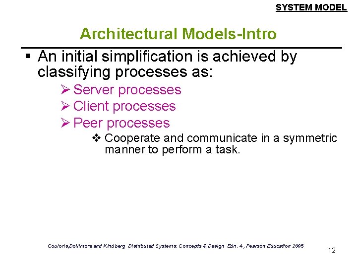 SYSTEM MODEL Architectural Models-Intro § An initial simplification is achieved by classifying processes as: