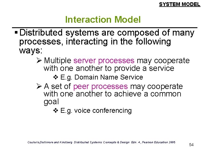 SYSTEM MODEL Interaction Model § Distributed systems are composed of many processes, interacting in SYSTEM MODEL Interaction Model § Distributed systems are composed of many processes, interacting in