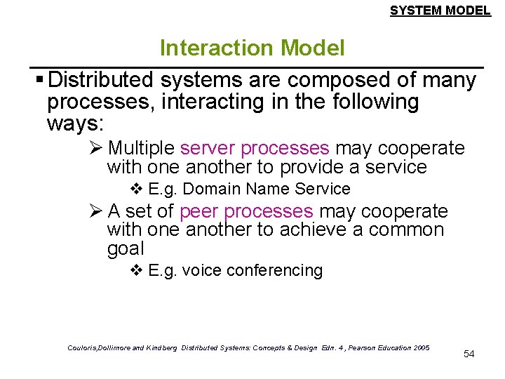 SYSTEM MODEL Interaction Model § Distributed systems are composed of many processes, interacting in