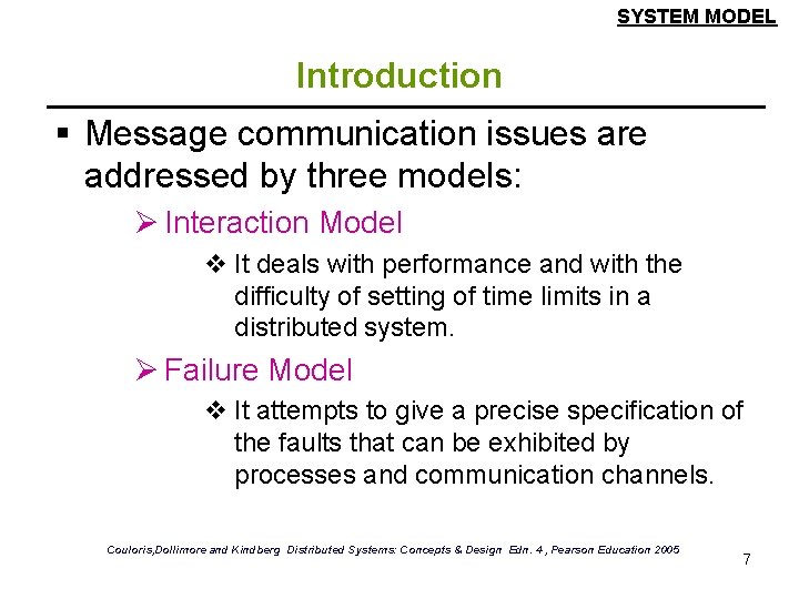 SYSTEM MODEL Introduction § Message communication issues are addressed by three models: Ø Interaction