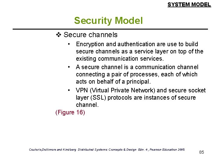 SYSTEM MODEL Security Model v Secure channels • Encryption and authentication are use to