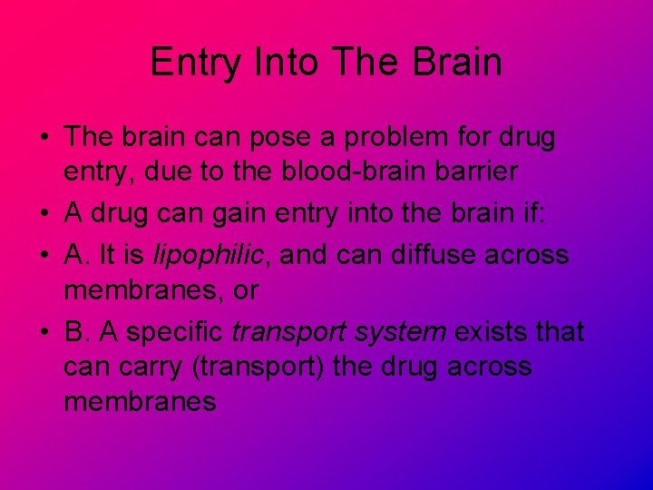 Entry Into The Brain • The brain can pose a problem for drug entry,