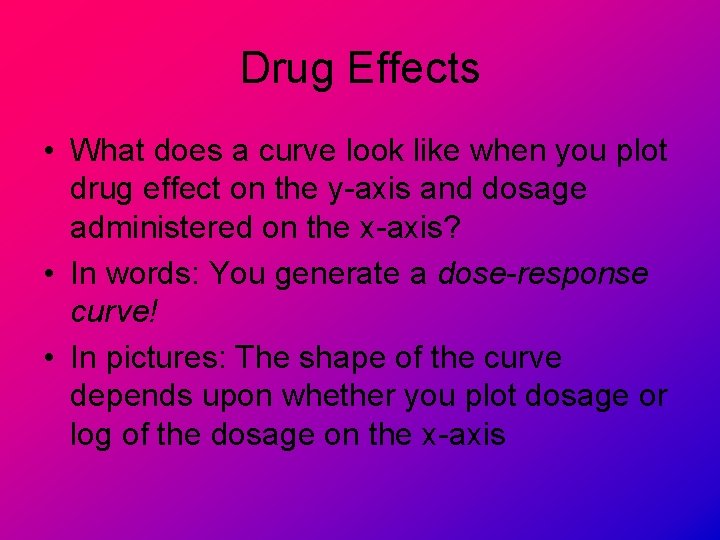 Drug Effects • What does a curve look like when you plot drug effect