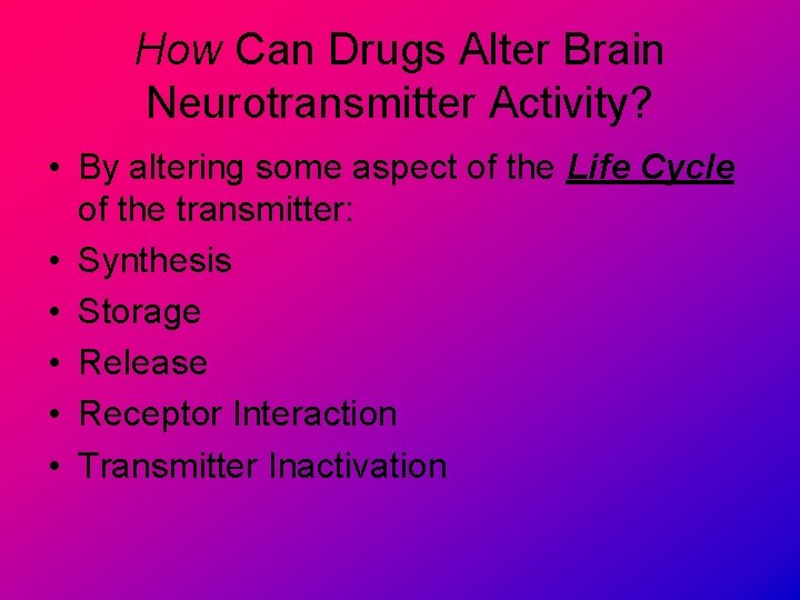 How Can Drugs Alter Brain Neurotransmitter Activity? • By altering some aspect of the