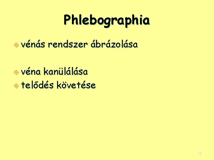 Phlebographia u vénás rendszer ábrázolása u véna kanülálása u telődés követése 19 