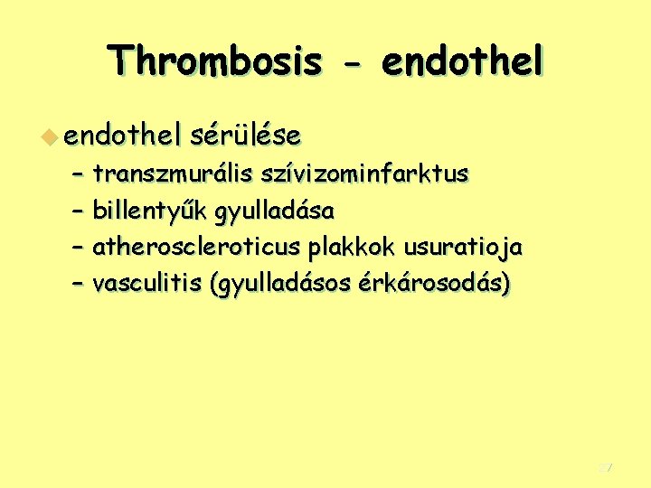 Thrombosis - endothel u endothel sérülése – transzmurális szívizominfarktus – billentyűk gyulladása – atheroscleroticus