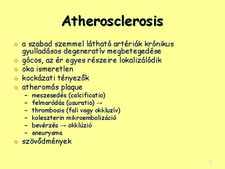 Atherosclerosis u a szabad szemmel látható artériák krónikus gyulladásos degeneratív megbetegedése gócos, az ér