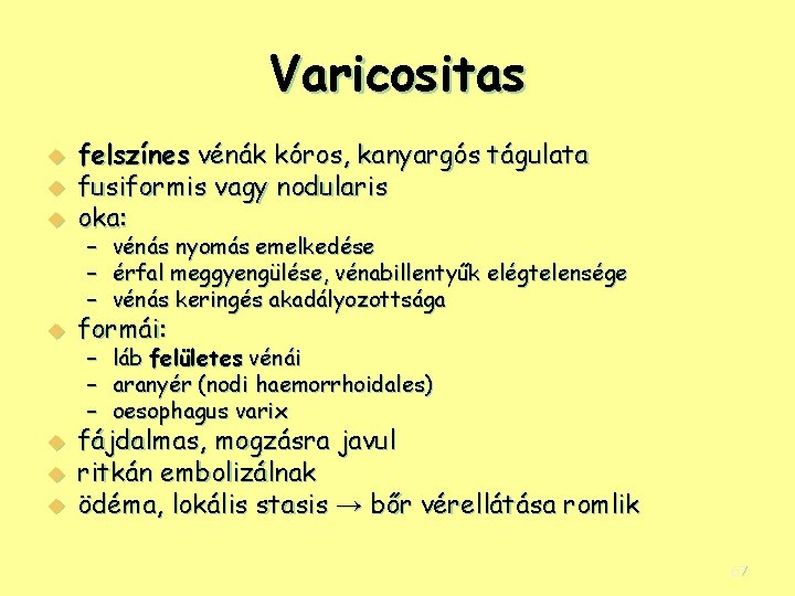 Varicositas u felszínes vénák kóros, kanyargós tágulata fusiformis vagy nodularis oka: u formái: u