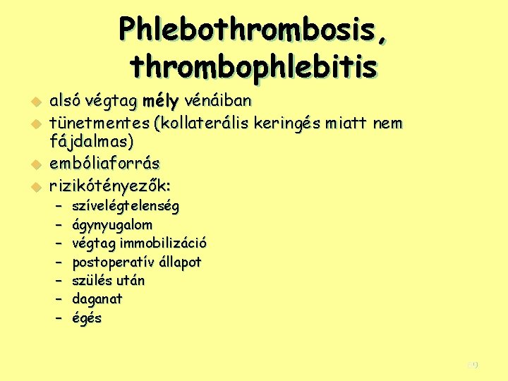 Phlebothrombosis, thrombophlebitis u u alsó végtag mély vénáiban tünetmentes (kollaterális keringés miatt nem fájdalmas)