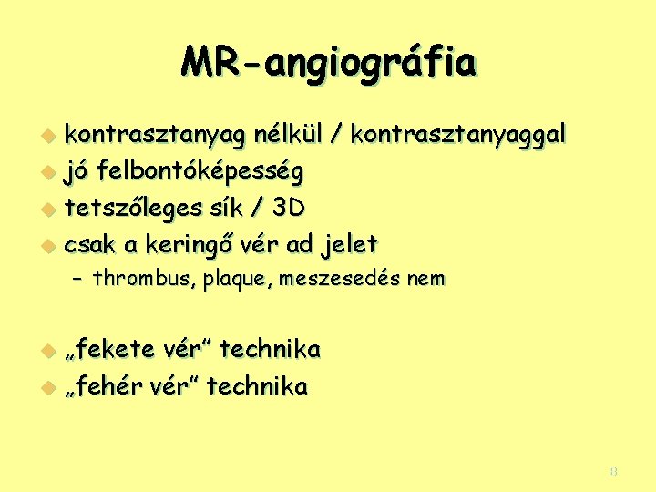 MR-angiográfia kontrasztanyag nélkül / kontrasztanyaggal u jó felbontóképesség u tetszőleges sík / 3 D