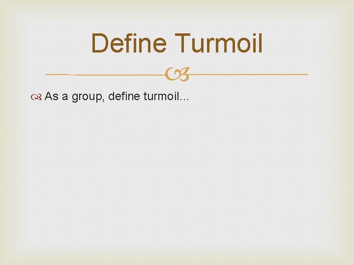 Define Turmoil As a group, define turmoil… 