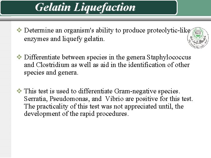 Gelatin Liquefaction v Determine an organism's ability to produce proteolytic-like enzymes and liquefy gelatin.