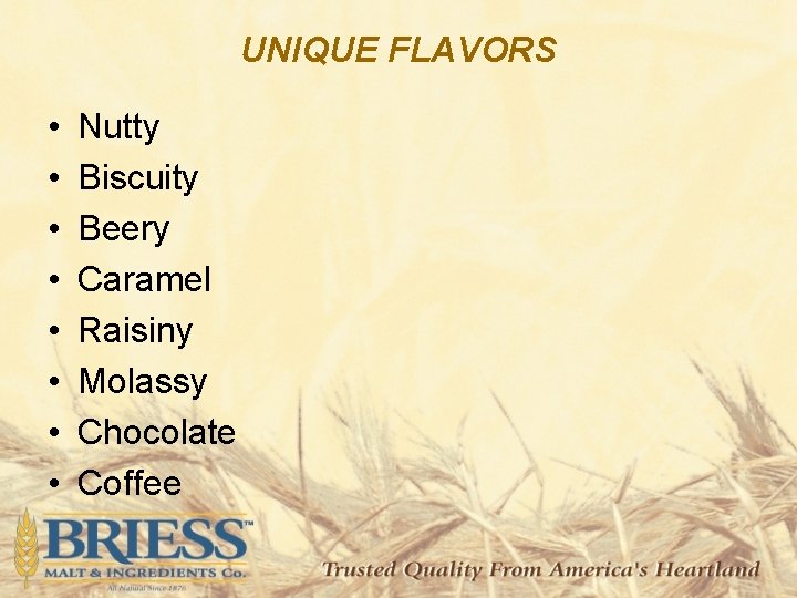UNIQUE FLAVORS • • Nutty Biscuity Beery Caramel Raisiny Molassy Chocolate Coffee 