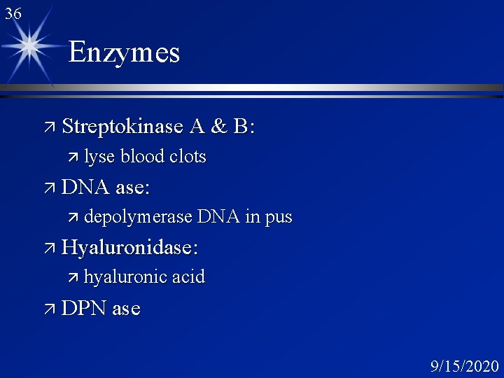 36 Enzymes ä Streptokinase A & B: ä lyse blood clots ä DNA ase: