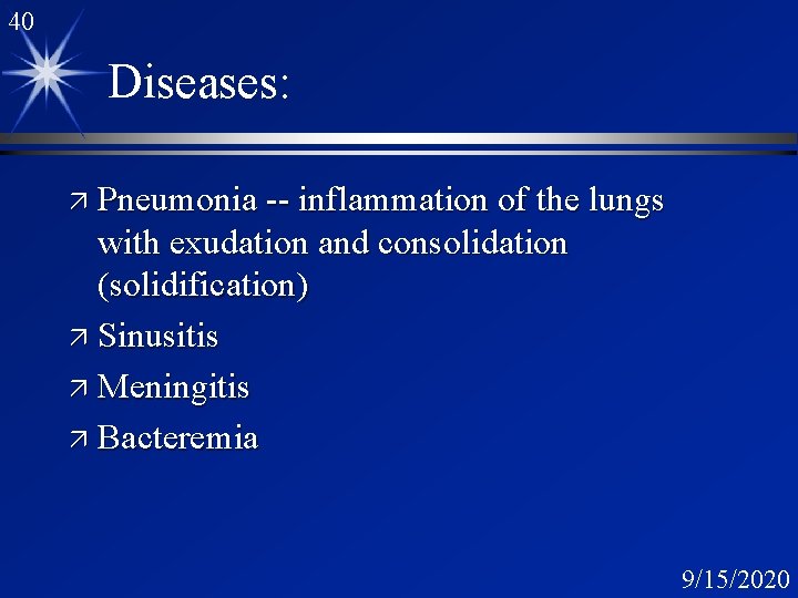 40 Diseases: ä Pneumonia -- inflammation of the lungs with exudation and consolidation (solidification)
