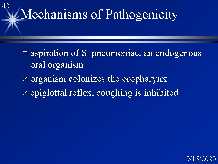 42 Mechanisms of Pathogenicity ä aspiration of S. pneumoniae, an endogenous oral organism ä