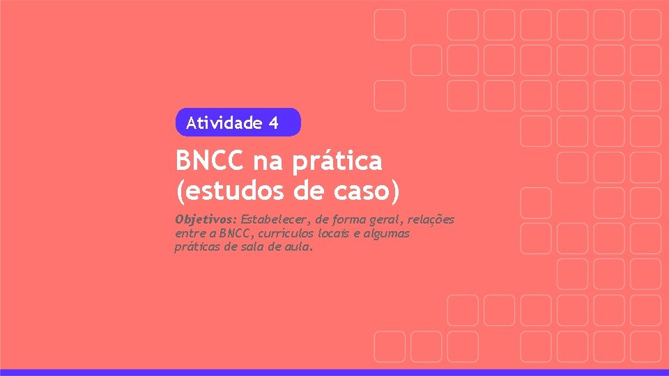 Atividade 4 BNCC na prática (estudos de caso) Objetivos: Estabelecer, de forma geral, relações