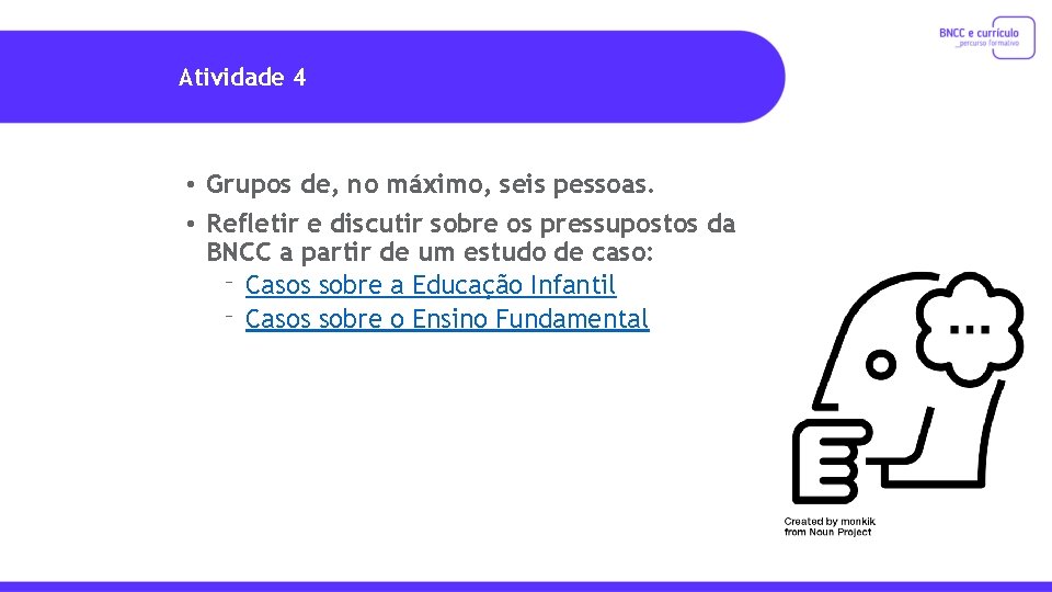 Atividade 4 • Grupos de, no máximo, seis pessoas. • Refletir e discutir sobre