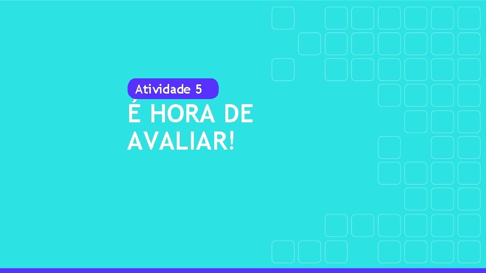 Atividade 5 É HORA DE AVALIAR! 