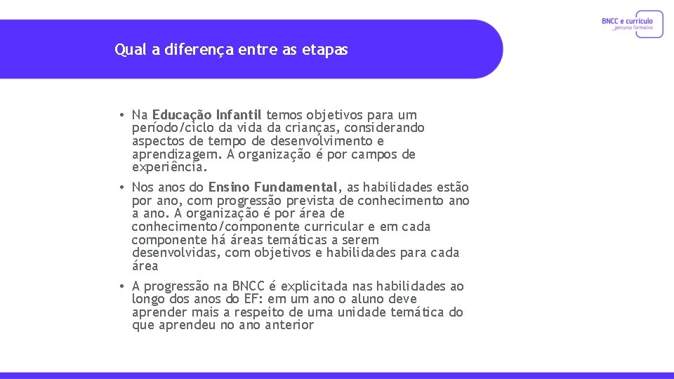 Qual a diferença entre as etapas • Na Educação Infantil temos objetivos para um