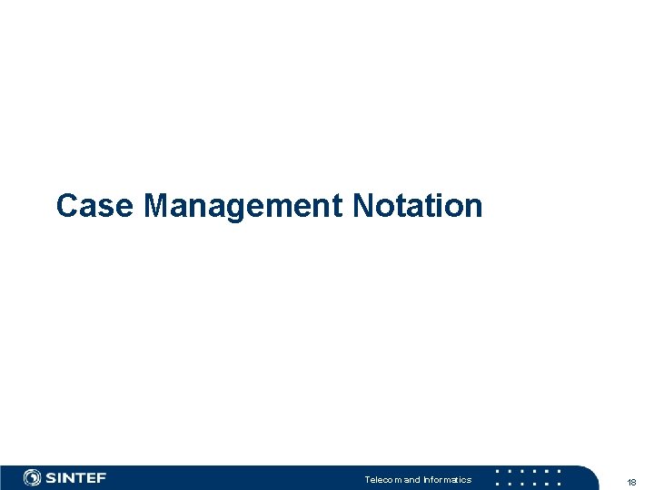 Case Management Notation Telecom and Informatics 18 