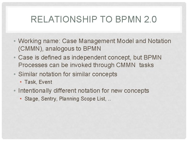 RELATIONSHIP TO BPMN 2. 0 • Working name: Case Management Model and Notation (CMMN),