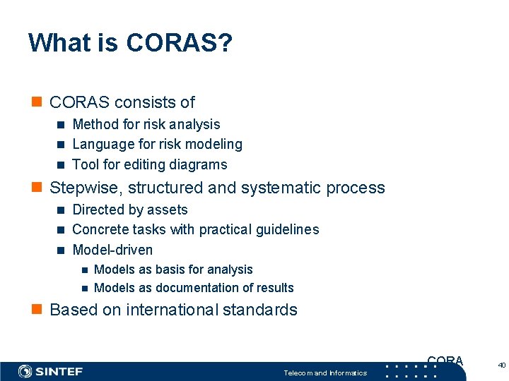 What is CORAS? n CORAS consists of n Method for risk analysis n Language