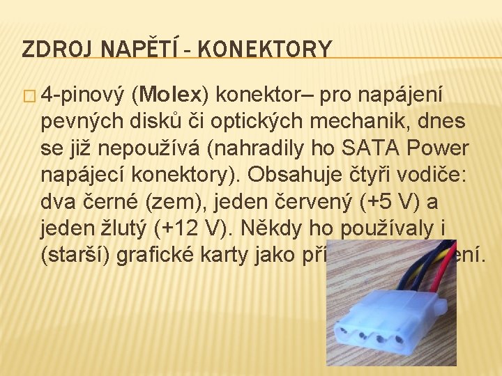 ZDROJ NAPĚTÍ - KONEKTORY � 4 -pinový (Molex) konektor– pro napájení pevných disků či