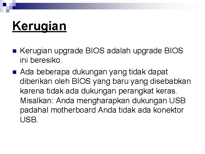 Kerugian n n Kerugian upgrade BIOS adalah upgrade BIOS ini beresiko. Ada beberapa dukungan