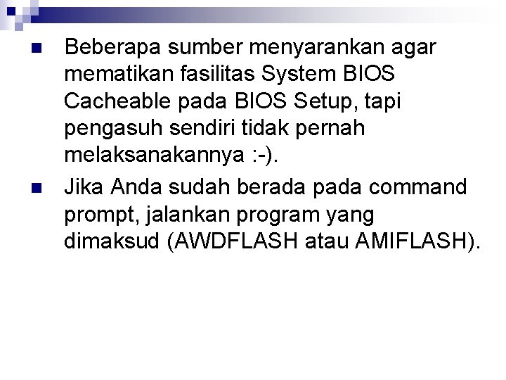 n n Beberapa sumber menyarankan agar mematikan fasilitas System BIOS Cacheable pada BIOS Setup,
