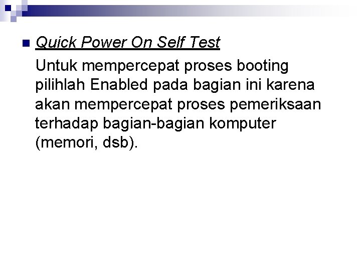 n Quick Power On Self Test Untuk mempercepat proses booting pilihlah Enabled pada bagian