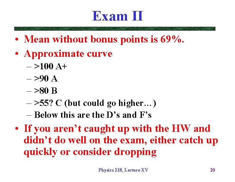 Exam II • Mean without bonus points is 69%. • Approximate curve – >100