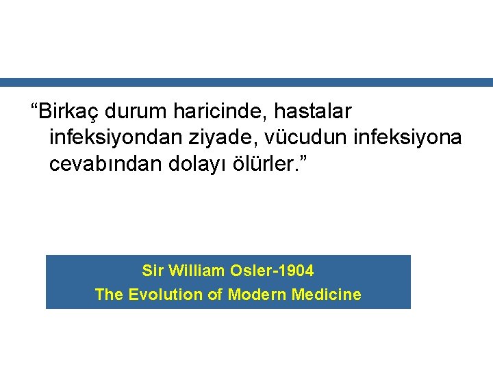 “Birkaç durum haricinde, hastalar infeksiyondan ziyade, vücudun infeksiyona cevabından dolayı ölürler. ” Sir William