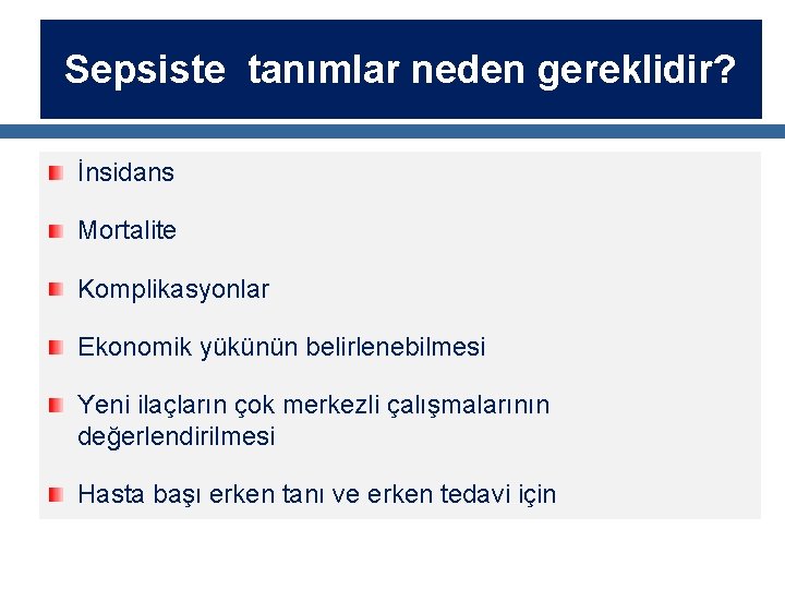 Sepsiste tanımlar neden gereklidir? İnsidans Mortalite Komplikasyonlar Ekonomik yükünün belirlenebilmesi Yeni ilaçların çok merkezli