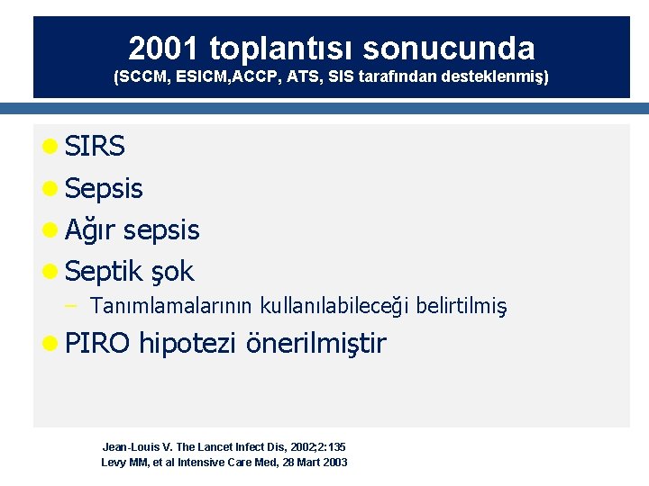 2001 toplantısı sonucunda (SCCM, ESICM, ACCP, ATS, SIS tarafından desteklenmiş) l SIRS l Sepsis