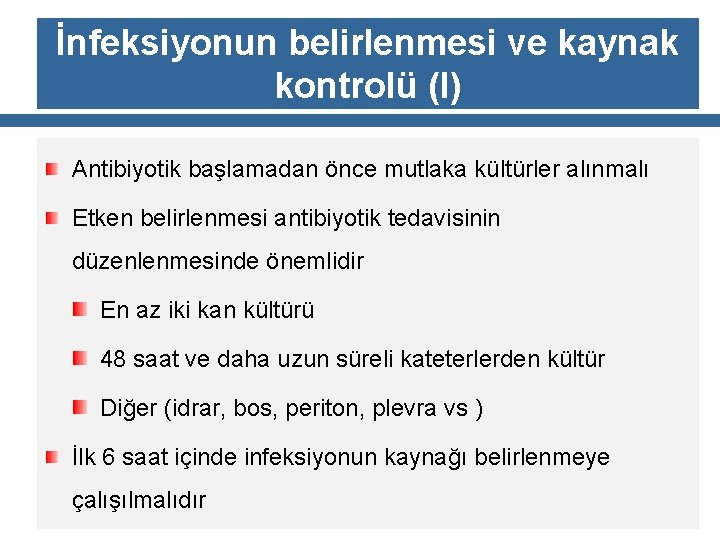 İnfeksiyonun belirlenmesi ve kaynak kontrolü (I) Antibiyotik başlamadan önce mutlaka kültürler alınmalı Etken belirlenmesi