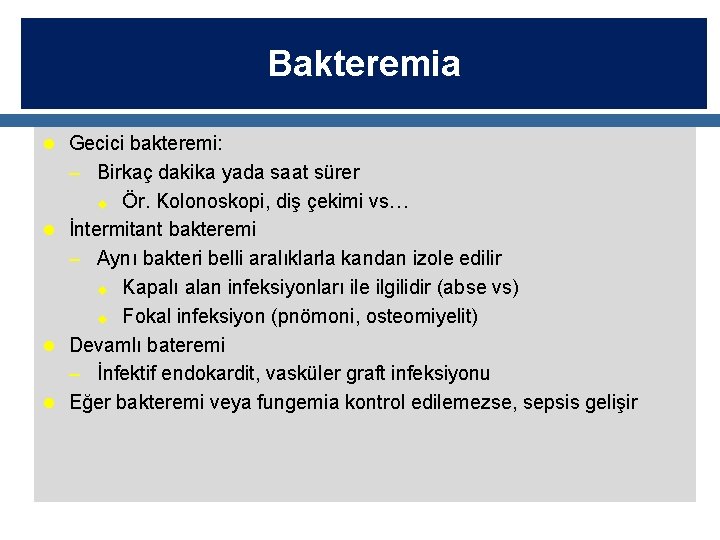 Bakteremia l Gecici bakteremi: – Birkaç dakika yada saat sürer u Ör. Kolonoskopi, diş