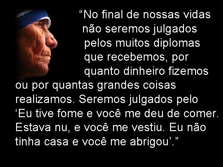 “No final de nossas vidas não seremos julgados pelos muitos diplomas que recebemos, por