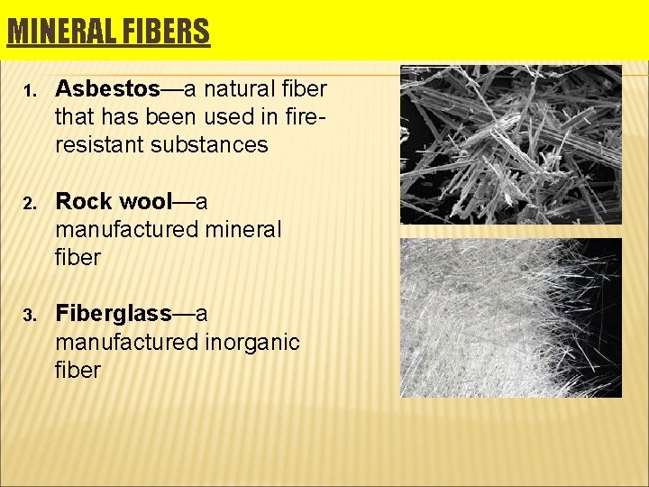 MINERAL FIBERS 1. Asbestos—a natural fiber that has been used in fireresistant substances 2. MINERAL FIBERS 1. Asbestos—a natural fiber that has been used in fireresistant substances 2.