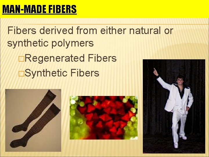 MAN-MADE FIBERS Fibers derived from either natural or synthetic polymers �Regenerated Fibers �Synthetic Fibers MAN-MADE FIBERS Fibers derived from either natural or synthetic polymers �Regenerated Fibers �Synthetic Fibers