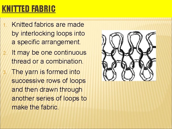 KNITTED FABRIC 1. Knitted fabrics are made by interlocking loops into a specific arrangement.