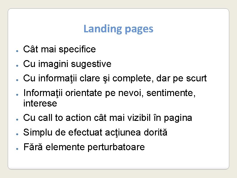 Landing pages ● Cât mai specifice ● Cu imagini sugestive ● Cu informaţii clare