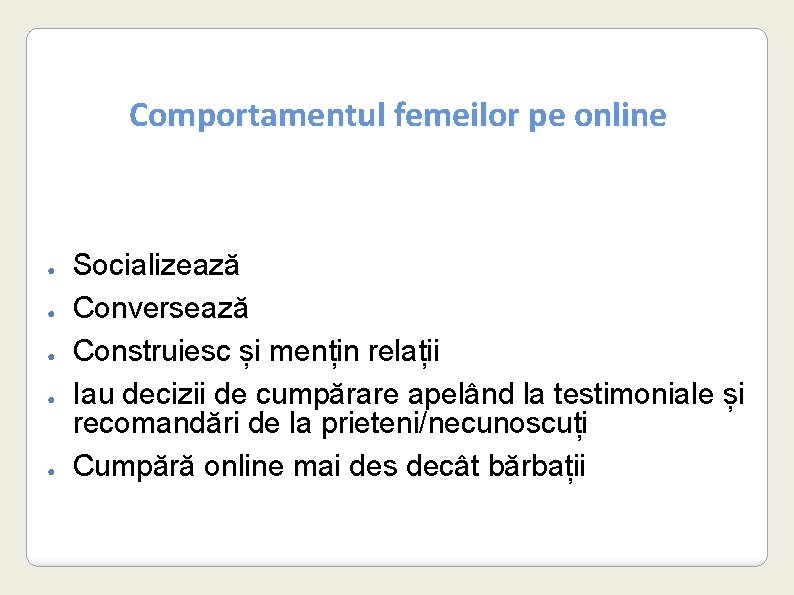 Comportamentul femeilor pe online ● ● ● Socializează Conversează Construiesc și mențin relații Iau